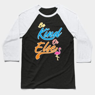 Be Kind Or Else Baseball T-Shirt